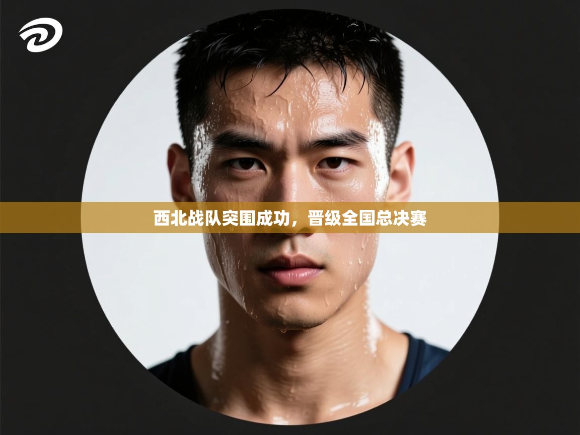 西北战队突围成功，晋级全国总决赛  第2张