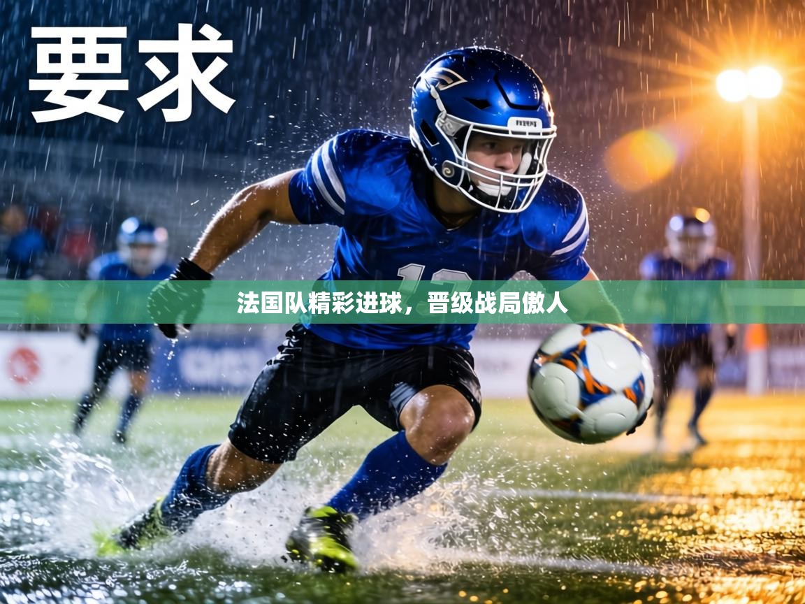 法国队精彩进球，晋级战局傲人  第2张